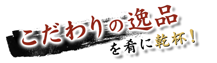 こだわりの逸品を肴に乾杯！